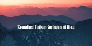 Kompilasi Tulisan Saringan di Blog