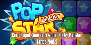 cara dapat cuan dari game lucky popstar tanpa modal