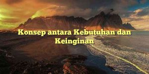 Konsep antara Kebutuhan dan Keinginan