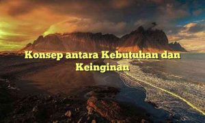 Konsep antara Kebutuhan dan Keinginan