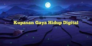 Kupasan Gaya Hidup Digital