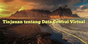 Tinjauan tentang Data Central Virtual