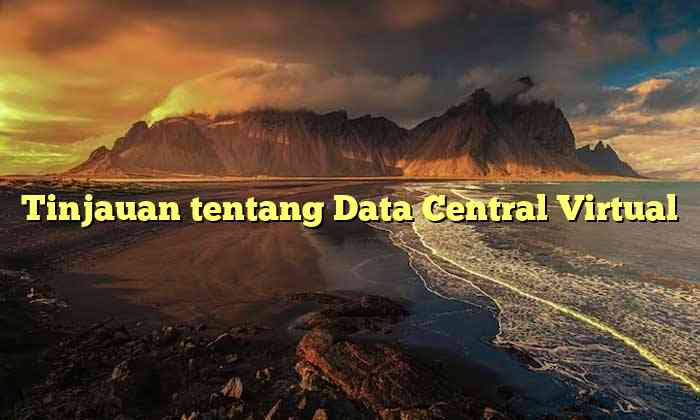 Tinjauan tentang Data Central Virtual